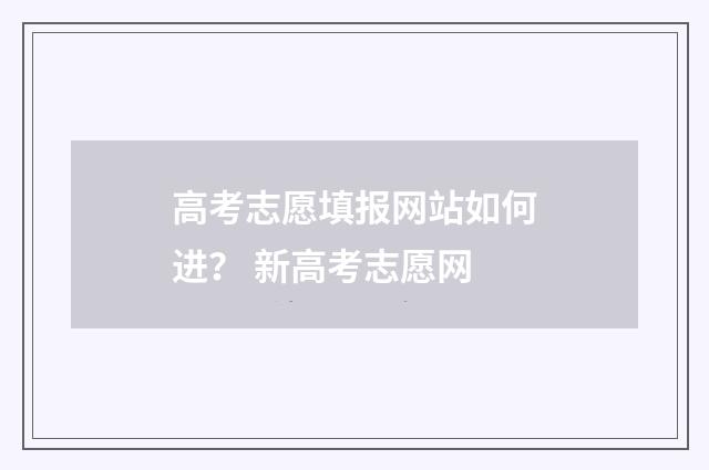 高考志愿填报网站如何进？ 新高考志愿网