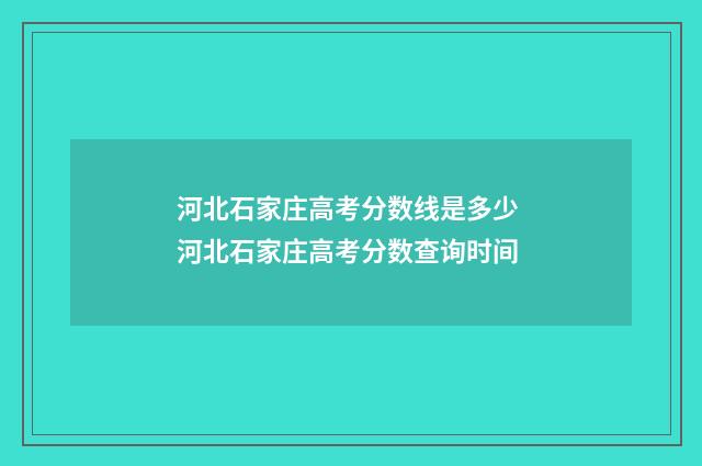 河北石家庄高考分数线是多少 河北石家庄高考分数查询时间