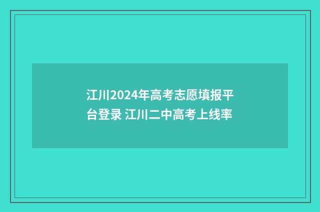 江川2024年高考志愿填报平台登录 江川二中高考上线率
