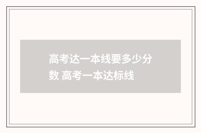 高考达一本线要多少分数 高考一本达标线