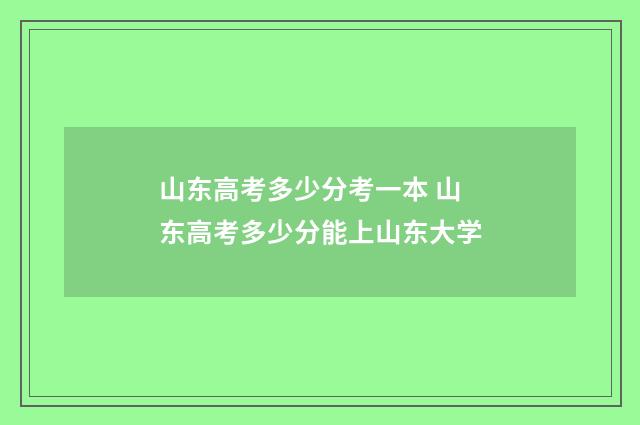山东高考多少分考一本 山东高考多少分能上山东大学