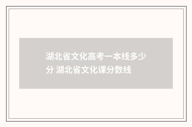 湖北省文化高考一本线多少分 湖北省文化课分数线