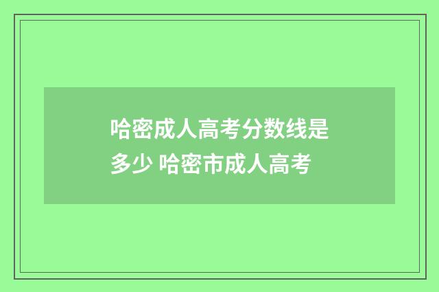 哈密成人高考分数线是多少 哈密市成人高考