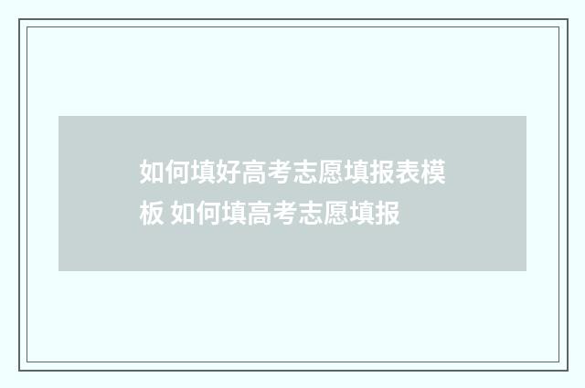 如何填好高考志愿填报表模板 如何填高考志愿填报