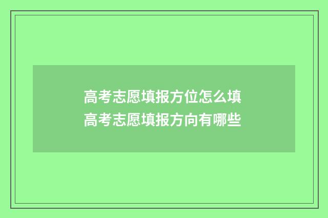 高考志愿填报方位怎么填 高考志愿填报方向有哪些
