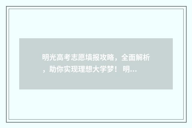 明光高考志愿填报攻略，全面解析，助你实现理想大学梦！ 明光2021年高考