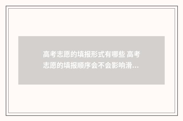 高考志愿的填报形式有哪些 高考志愿的填报顺序会不会影响滑档