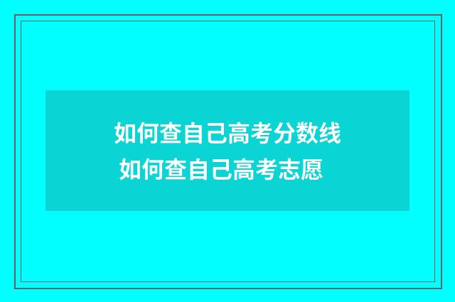 如何查自己高考分数线 如何查自己高考志愿