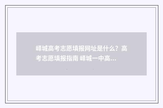 峄城高考志愿填报网址是什么？高考志愿填报指南 峄城一中高考成绩