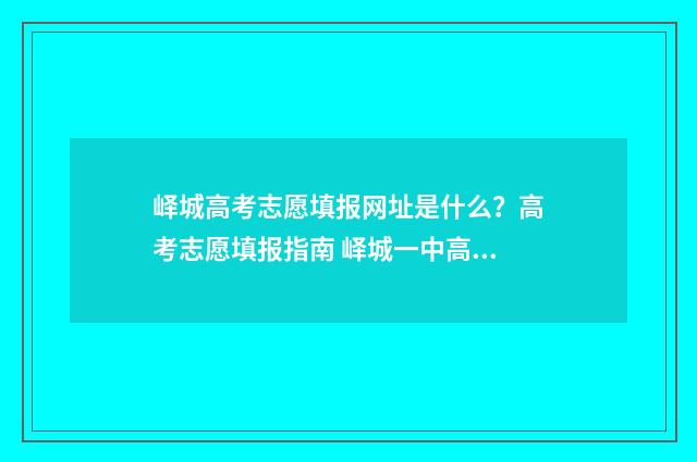 峄城高考志愿填报网址是什么？高考志愿填报指南 峄城一中高考成绩