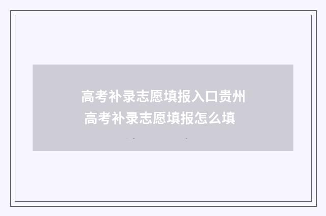 高考补录志愿填报入口贵州 高考补录志愿填报怎么填