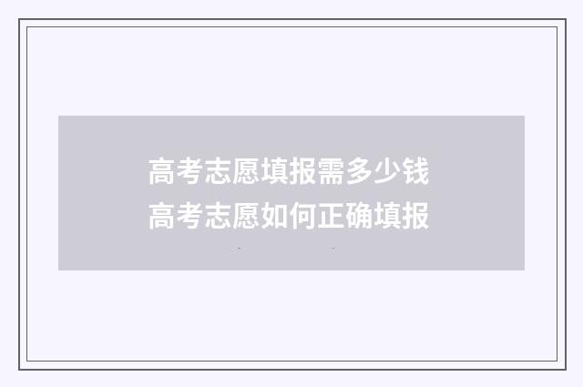高考志愿填报需多少钱 高考志愿如何正确填报