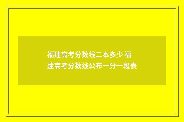 福建高考分数线二本多少 福建高考分数线公布一分一段表