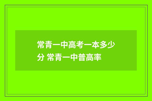 常青一中高考一本多少分 常青一中普高率