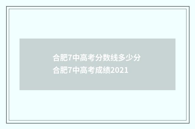 合肥7中高考分数线多少分 合肥7中高考成绩2021
