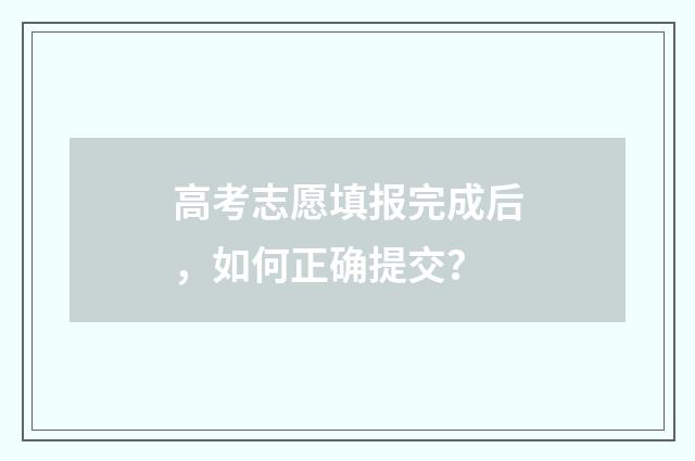 高考志愿填报完成后，如何正确提交？