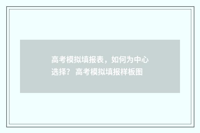 高考模拟填报表，如何为中心选择？ 高考模拟填报样板图