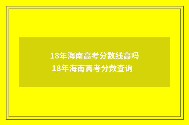 18年海南高考分数线高吗 18年海南高考分数查询