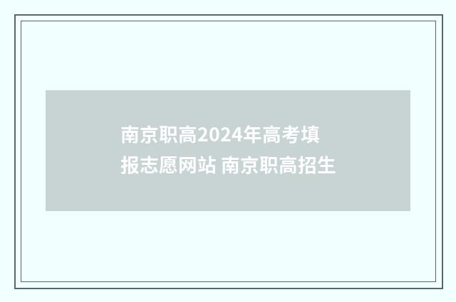 南京职高2024年高考填报志愿网站 南京职高招生