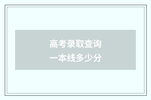 高考录取查询一本线多少分