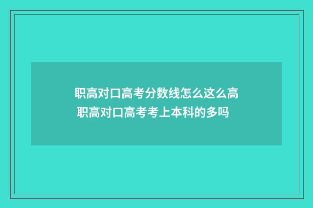 职高对口高考分数线怎么这么高 职高对口高考考上本科的多吗