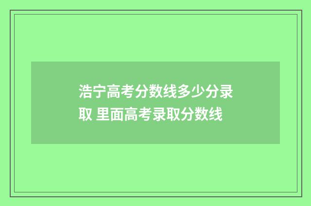 浩宁高考分数线多少分录取 里面高考录取分数线