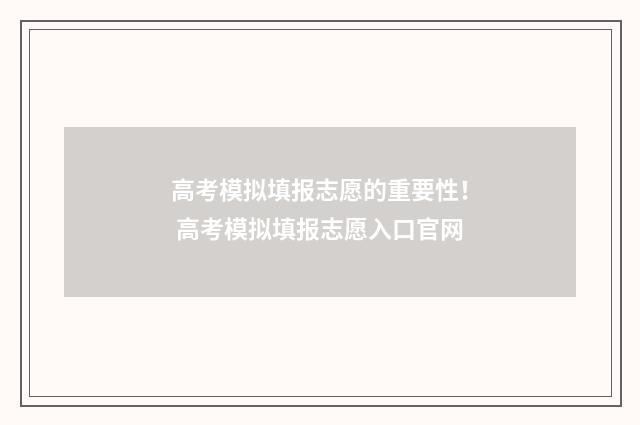 高考模拟填报志愿的重要性！ 高考模拟填报志愿入口官网