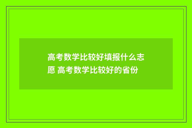 高考数学比较好填报什么志愿 高考数学比较好的省份