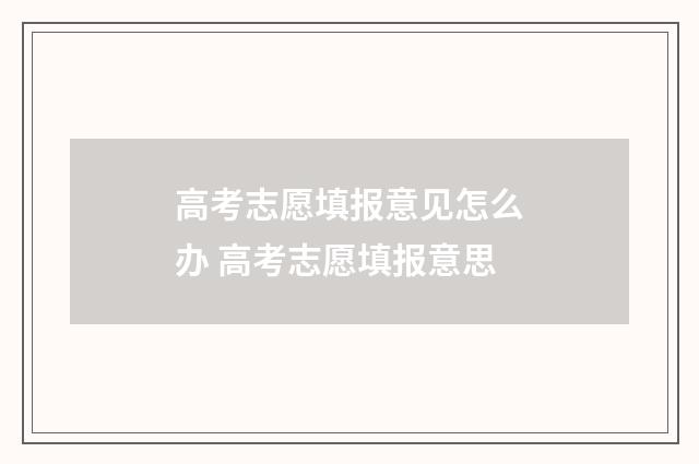 高考志愿填报意见怎么办 高考志愿填报意思