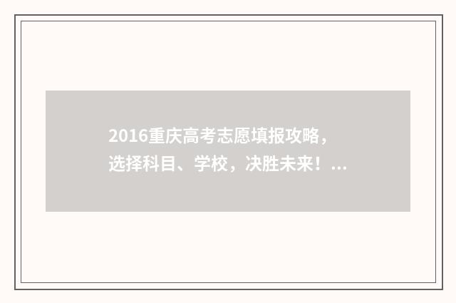 2016重庆高考志愿填报攻略，选择科目、学校，决胜未来！ 2016重庆高考分数线是多少
