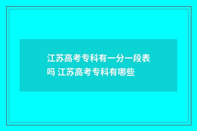 江苏高考专科有一分一段表吗 江苏高考专科有哪些