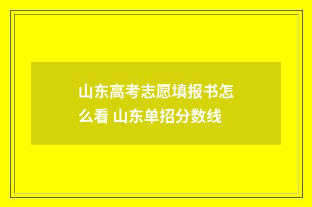 山东高考志愿填报书怎么看 山东单招分数线