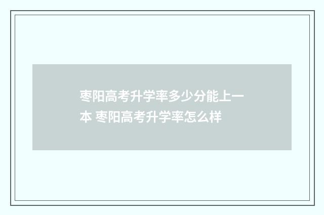 枣阳高考升学率多少分能上一本 枣阳高考升学率怎么样