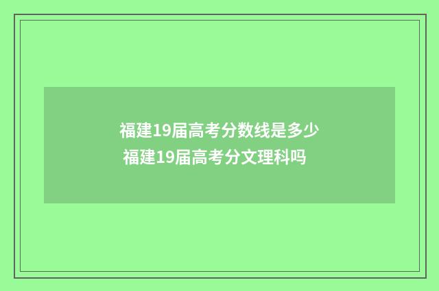 福建19届高考分数线是多少 福建19届高考分文理科吗