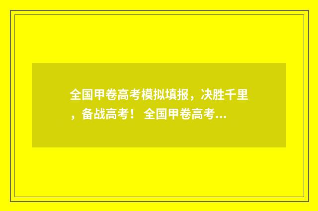 全国甲卷高考模拟填报，决胜千里，备战高考！ 全国甲卷高考题