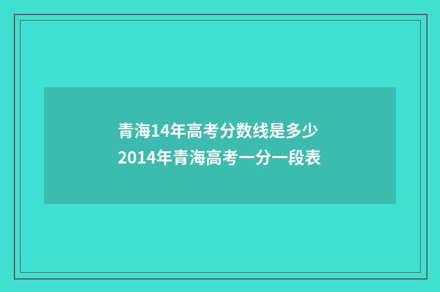 青海14年高考分数线是多少 2014年青海高考一分一段表