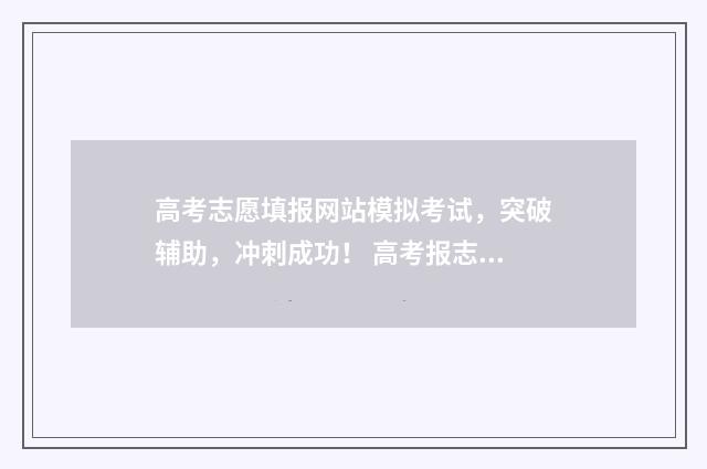 高考志愿填报网站模拟考试，突破辅助，冲刺成功！ 高考报志愿