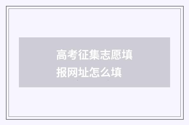 高考征集志愿填报网址怎么填