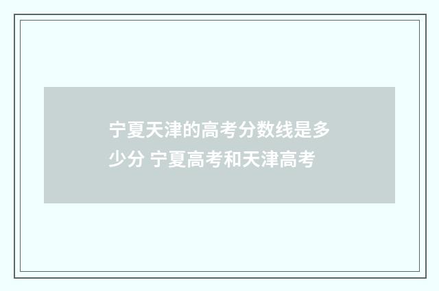 宁夏天津的高考分数线是多少分 宁夏高考和天津高考