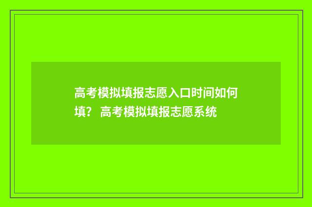 高考模拟填报志愿入口时间如何填？ 高考模拟填报志愿系统