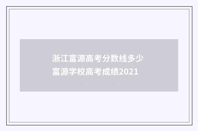浙江富源高考分数线多少 富源学校高考成绩2021