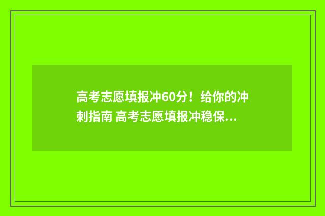 高考志愿填报冲60分！给你的冲刺指南 高考志愿填报冲稳保各填多少