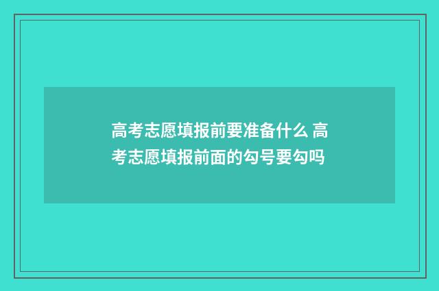 高考志愿填报前要准备什么 高考志愿填报前面的勾号要勾吗