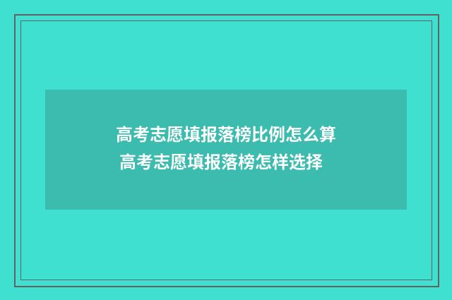 高考志愿填报落榜比例怎么算 高考志愿填报落榜怎样选择