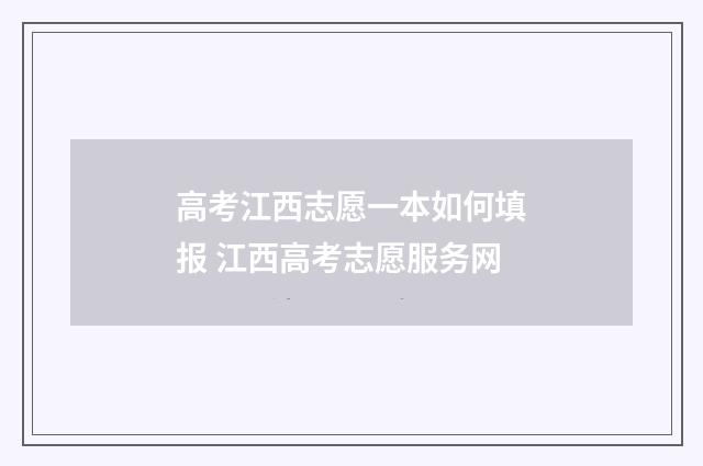 高考江西志愿一本如何填报 江西高考志愿服务网