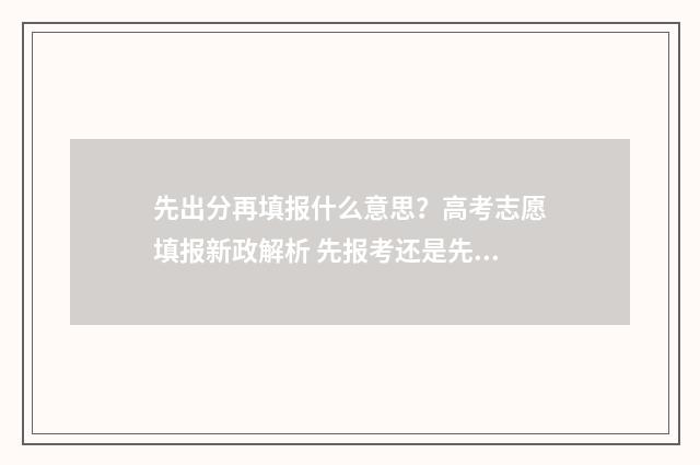 先出分再填报什么意思？高考志愿填报新政解析 先报考还是先出分数
