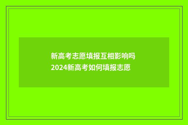 新高考志愿填报互相影响吗 2024新高考如何填报志愿