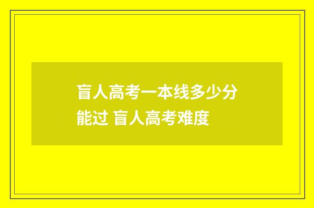 盲人高考一本线多少分能过 盲人高考难度