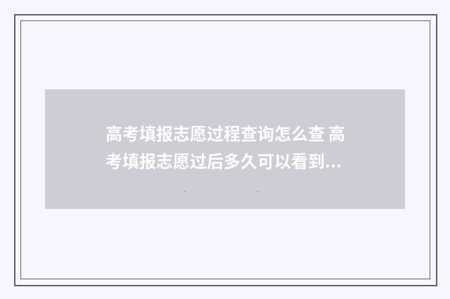 高考填报志愿过程查询怎么查 高考填报志愿过后多久可以看到录取结果