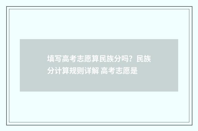 填写高考志愿算民族分吗？民族分计算规则详解 高考志愿是